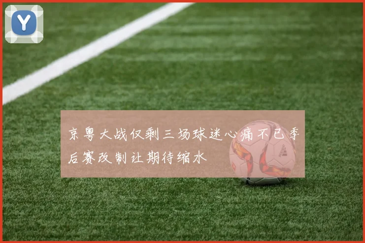 京粤大战仅剩三场球迷心痛不已季后赛改制让期待缩水