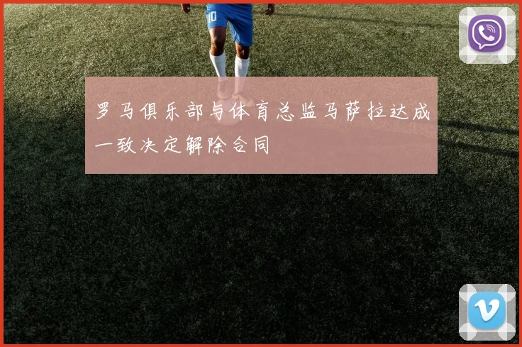 罗马俱乐部与体育总监马萨拉达成一致决定解除合同