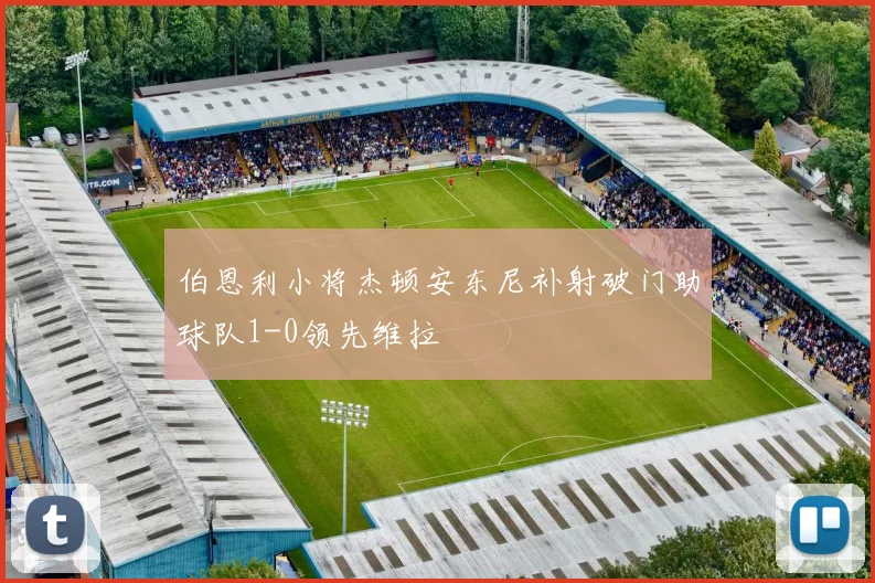 伯恩利小将杰顿安东尼补射破门助球队1-0领先维拉